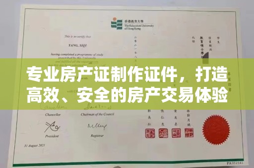 渭城专业房产证制作证件，打造高效、安全的房产交易体验